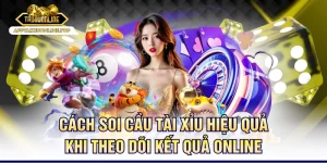 Cách Soi Cầu Tài Xỉu Hiệu Quả Khi Theo Dõi Kết Quả Online
