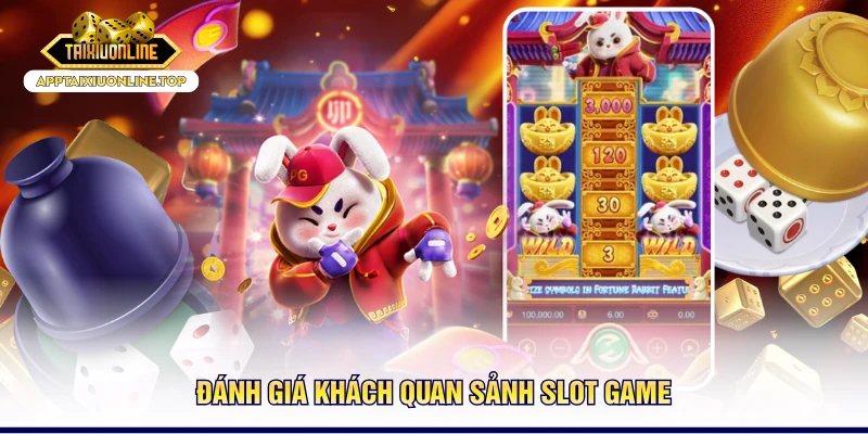 Đánh giá khách quan sảnh slot game