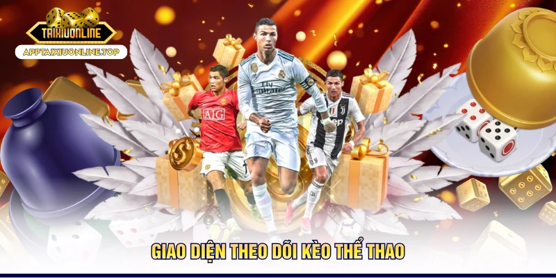 Giao diện theo dõi kèo thể thao