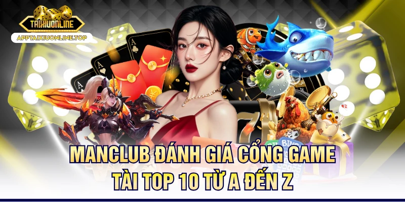 MANCLUB Đánh Giá Cổng Game Tài Top 10 Từ A Đến Z
