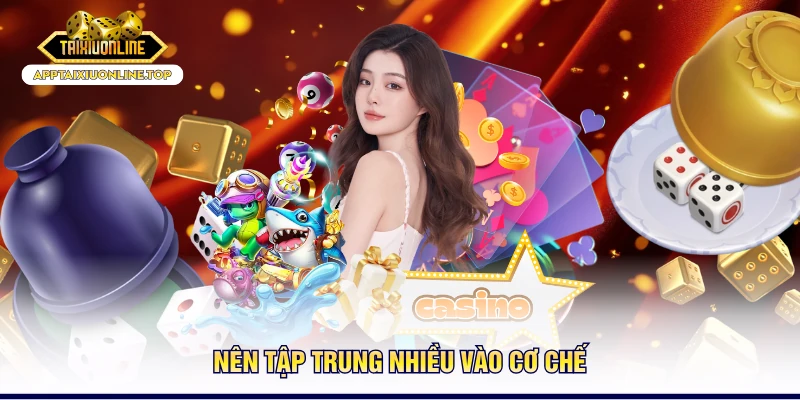 Nên tập trung nhiều vào cơ chế