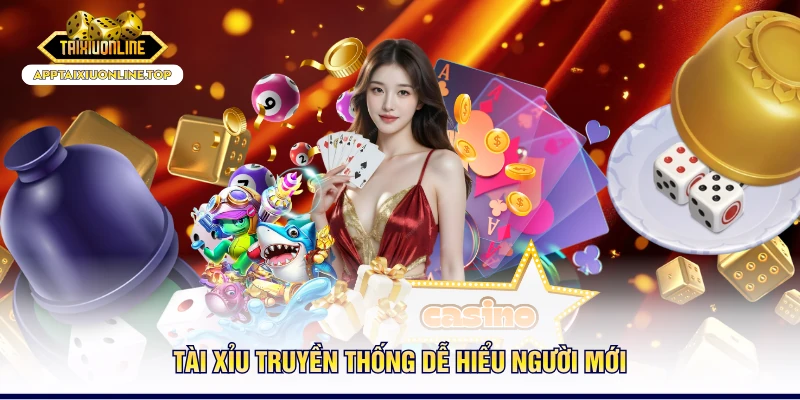 Tài xỉu truyền thống dễ hiểu người mới